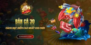 Bắn cá 30 - Cách đạt điểm cao nhất khi tham gia trò chơi