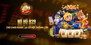 Nổ hũ b29 - Trò chơi mang lại cơ hội kiếm tiền cực đã