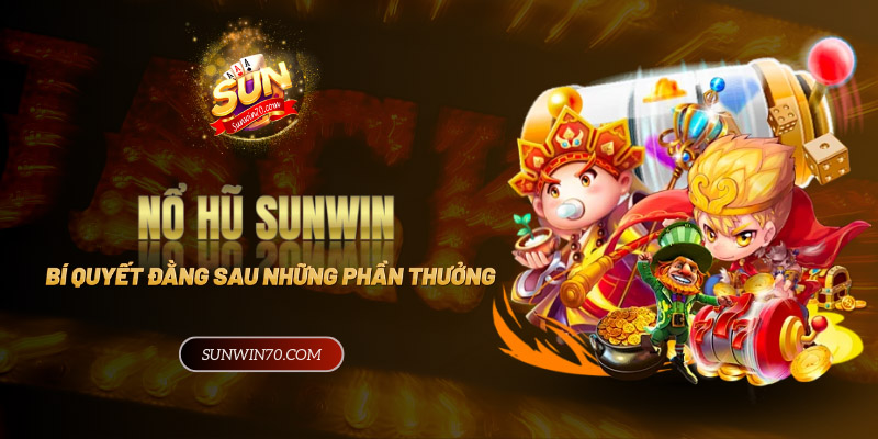 Cách chơi Nổ hũ sunwin - Bí quyết đằng sau những phần thường khủng