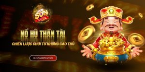 Tìm hiểu nổ hũ thần tài - Chiến lược chơi hiệu quả từ cao thủ