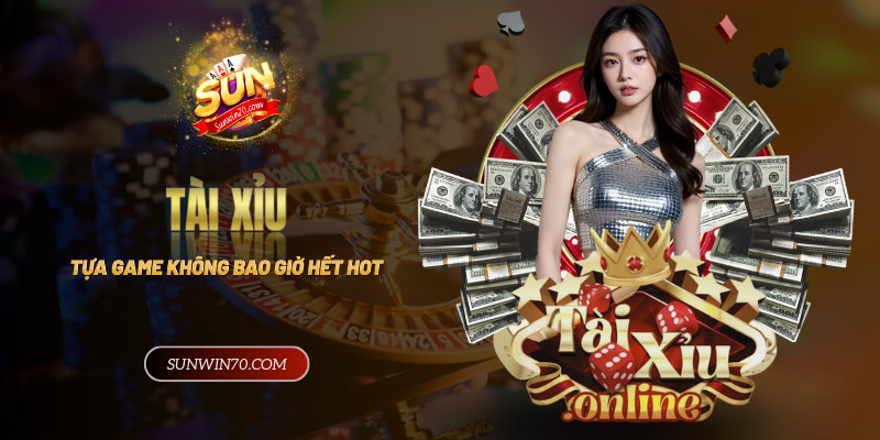 Tài Xỉu - Tất tần tật về tựa game chưa bao giờ hết hot