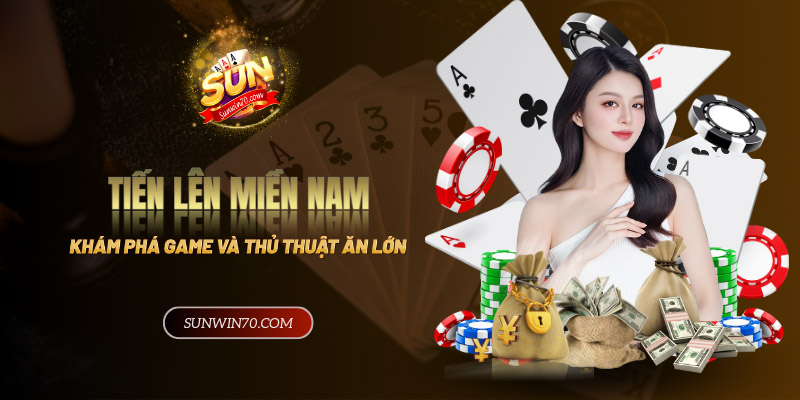 Khám phá game tiến lên miền Nam cùng thủ thuật ăn lớn